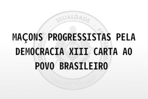 MAÇONS PROGRESSISTAS PELA DEMOCRACIA XIII CARTA AO POVO BRASILEIRO
