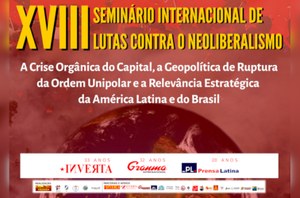 XVIII Seminário Internacional de Lutas Contra o Neoliberalismo: Propomos para a humanidade uma nova era!